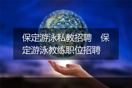 保定游泳私教招聘　保定游泳教练职位招聘