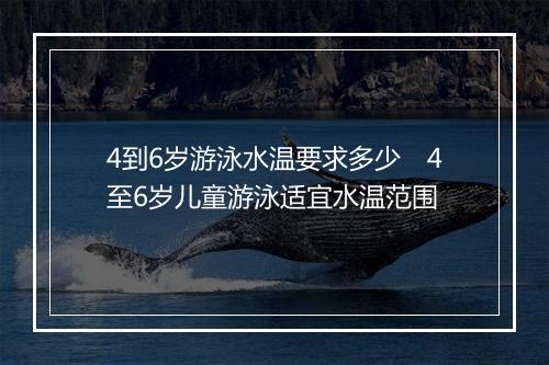 4到6岁游泳水温要求多少　4至6岁儿童游泳适宜水温范围