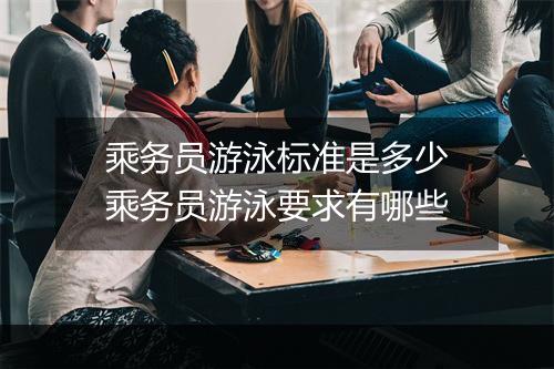 乘务员游泳标准是多少　乘务员游泳要求有哪些